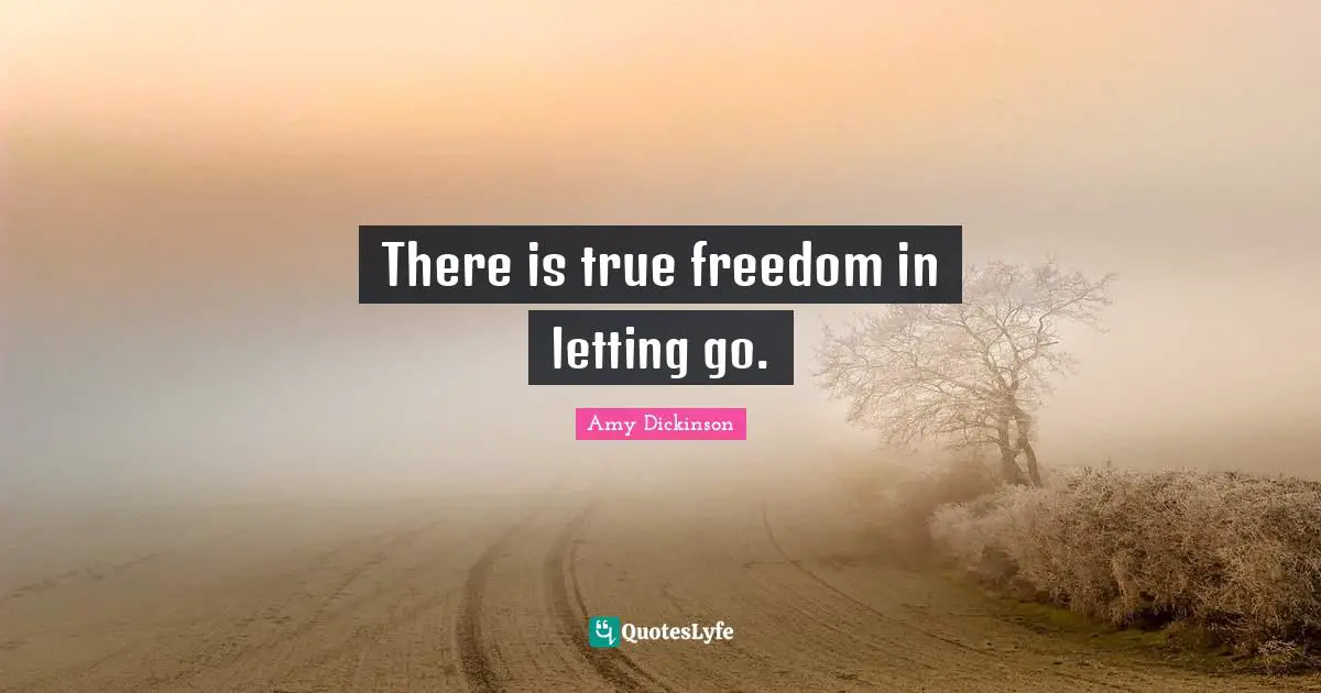 There is true freedom in letting go.