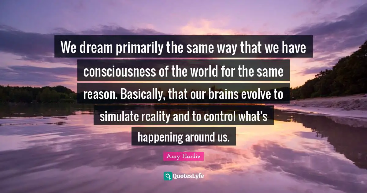 We dream primarily the same way that we have consciousness of the world for the same reason. Basically, that our brains evolve to simulate reality and to control what's happening around us.