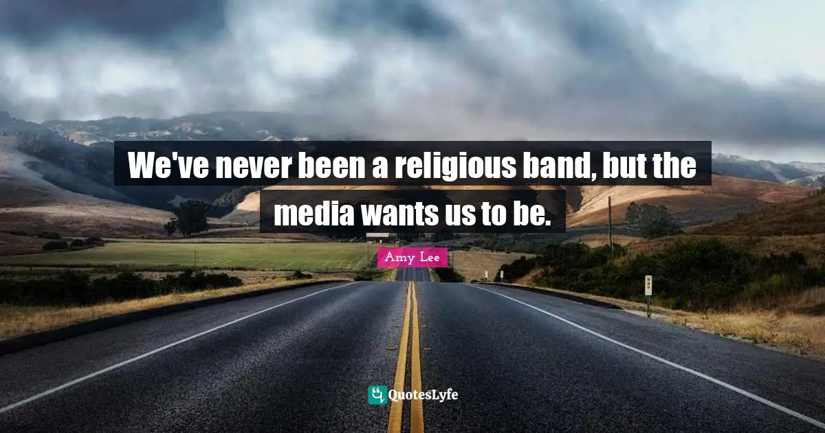Amy Lee Quotes: "We've never been a religious band, but the media wants us to be."