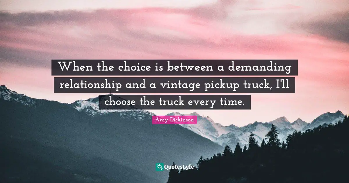 When the choice is between a demanding relationship and a vintage pickup truck, I'll choose the truck every time.