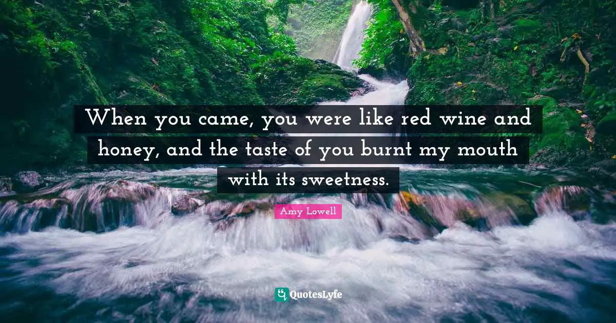 Sweetness Quotes: "When you came, you were like red wine and honey, and the taste of you burnt my mouth with its sweetness."