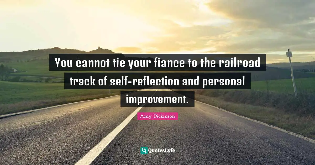 You cannot tie your fiance to the railroad track of self-reflection and personal improvement.