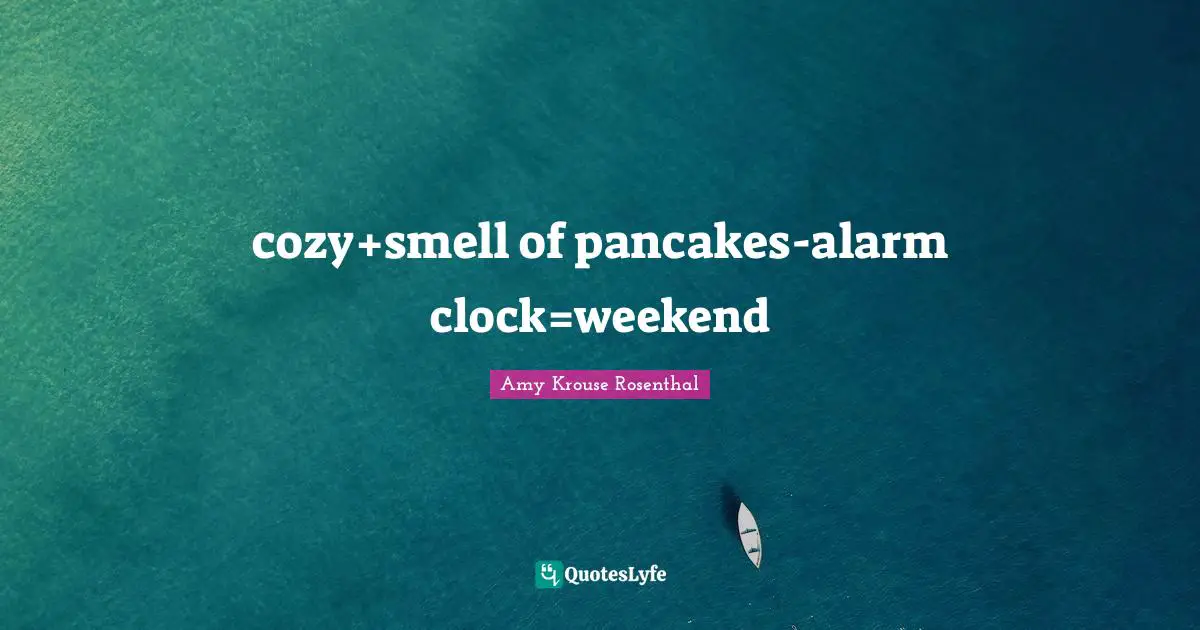 Pancakes Quotes: "cozy+smell of pancakes-alarm clock=weekend"