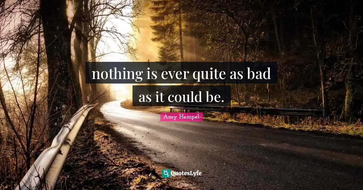 nothing is ever quite as bad as it could be.