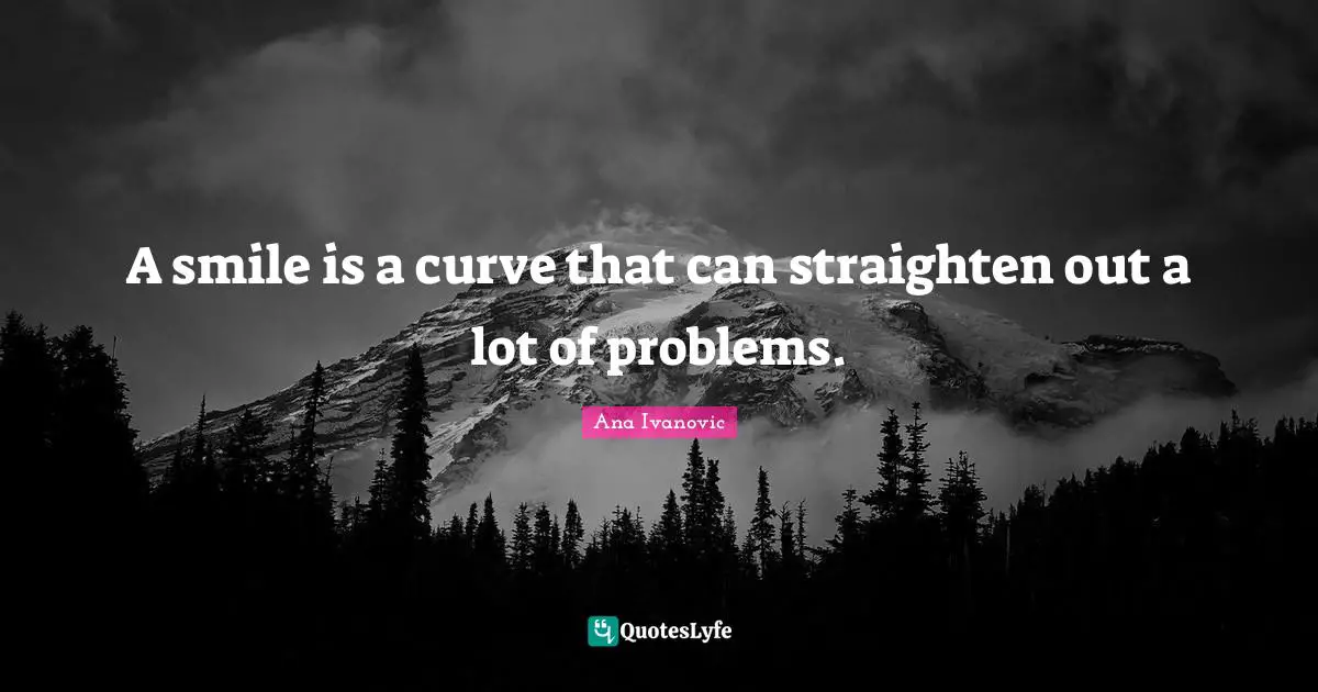Tennis Quotes: "A smile is a curve that can straighten out a lot of problems."