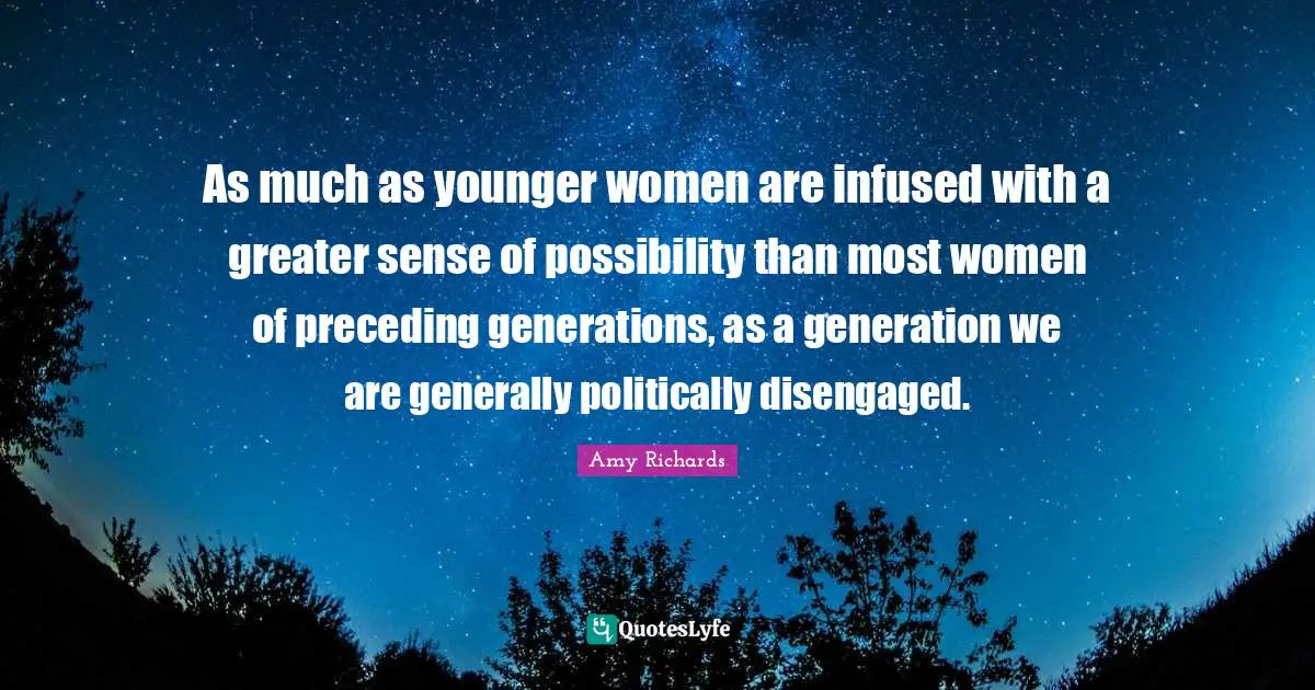 As much as younger women are infused with a greater sense of possibility than most women of preceding generations, as a generation we are generally politically disengaged.