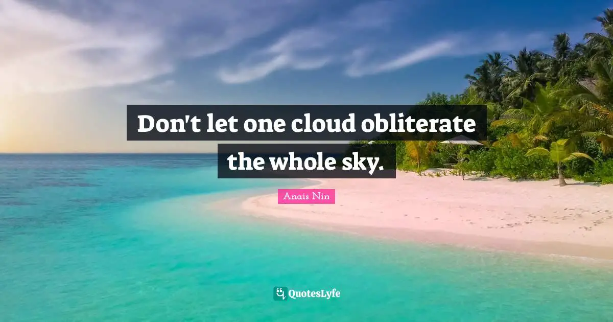 Positive Thinking Quotes: "Don't let one cloud obliterate the whole sky."
