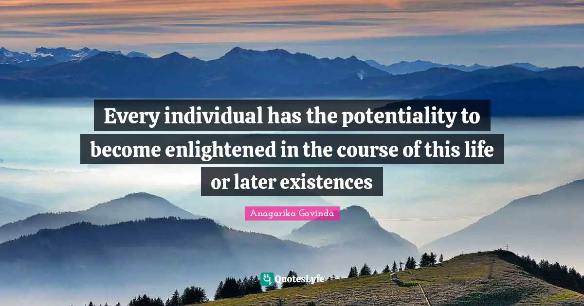 Every individual has the potentiality to become enlightened in the course of this life or later existences