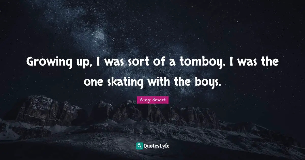 Growing up, I was sort of a tomboy. I was the one skating with the boys.