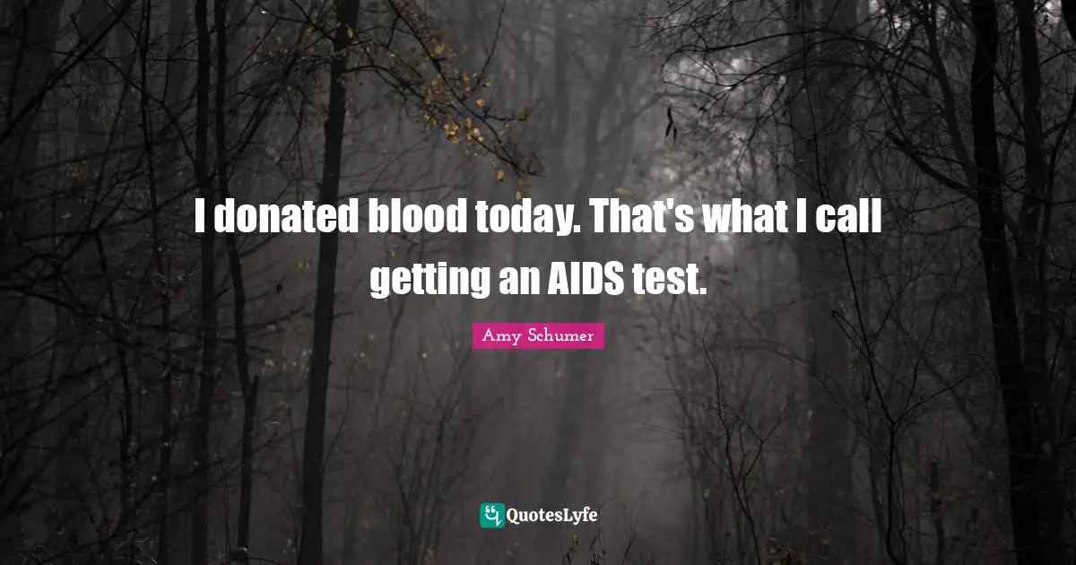 I donated blood today. That's what I call getting an AIDS test.