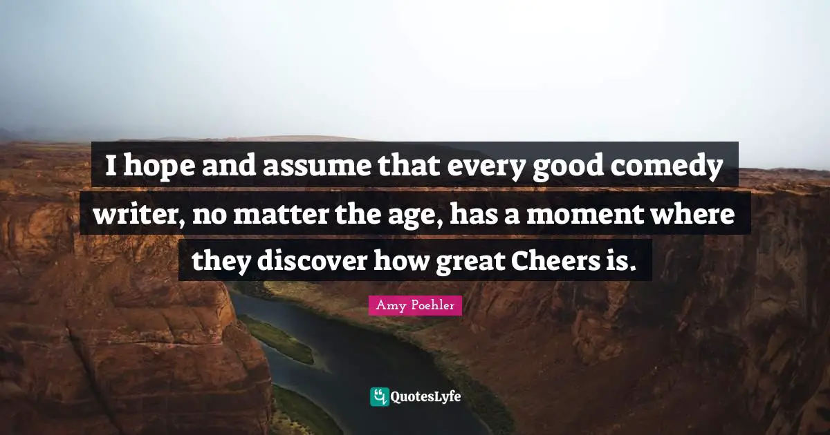 I hope and assume that every good comedy writer, no matter the age, has a moment where they discover how great Cheers is.