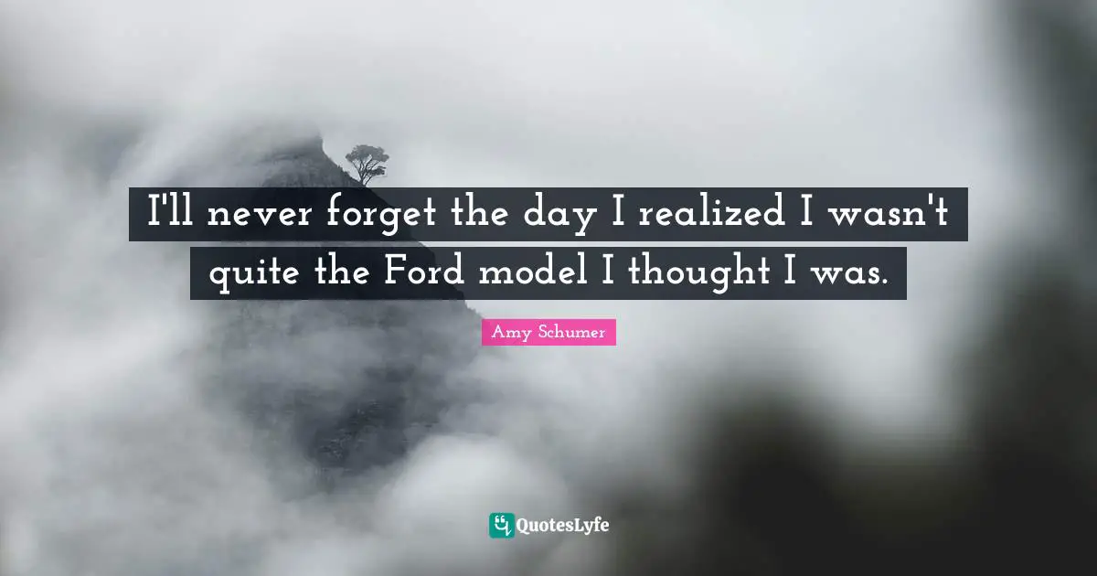 I'll never forget the day I realized I wasn't quite the Ford model I thought I was.