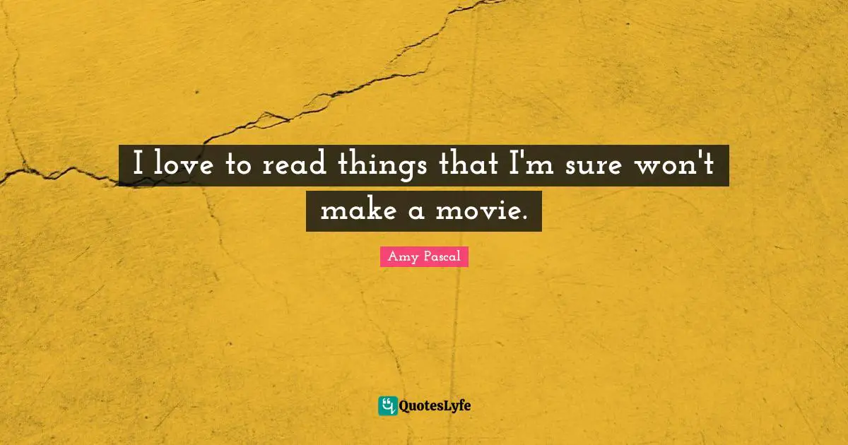 I love to read things that I'm sure won't make a movie.
