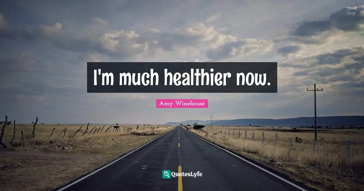 I'm much healthier now.