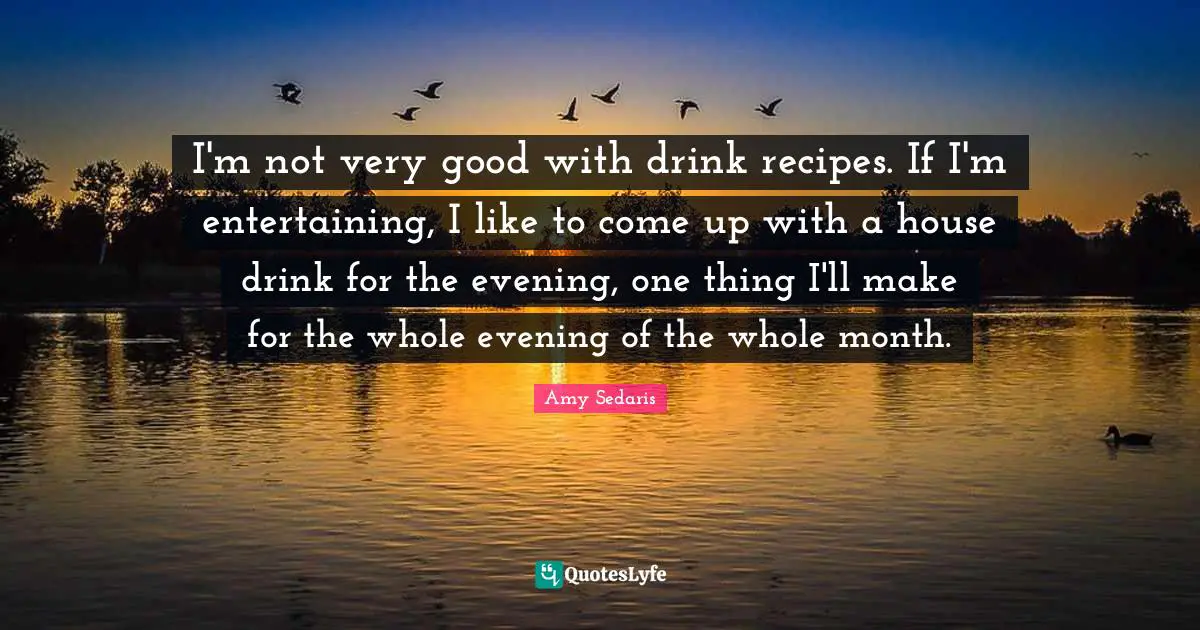 I'm not very good with drink recipes. If I'm entertaining, I like to come up with a house drink for the evening, one thing I'll make for the whole evening of the whole month.