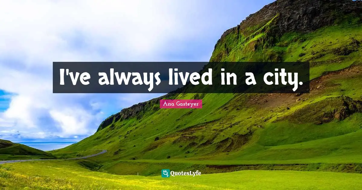 I've always lived in a city.