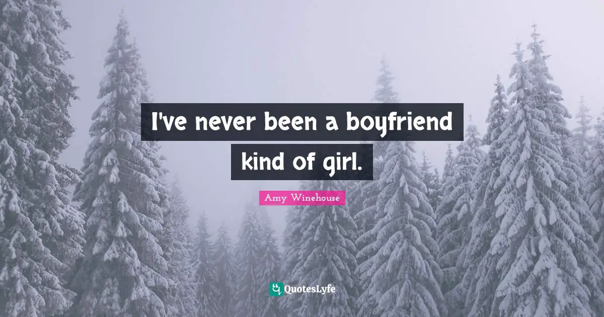 I've never been a boyfriend kind of girl.