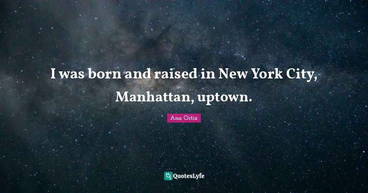 Born And Raised Quotes: "I was born and raised in New York City, Manhattan, uptown."