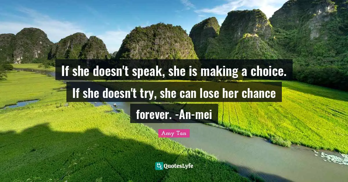 If she doesn't speak, she is making a choice. If she doesn't try, she can lose her chance forever. -An-mei