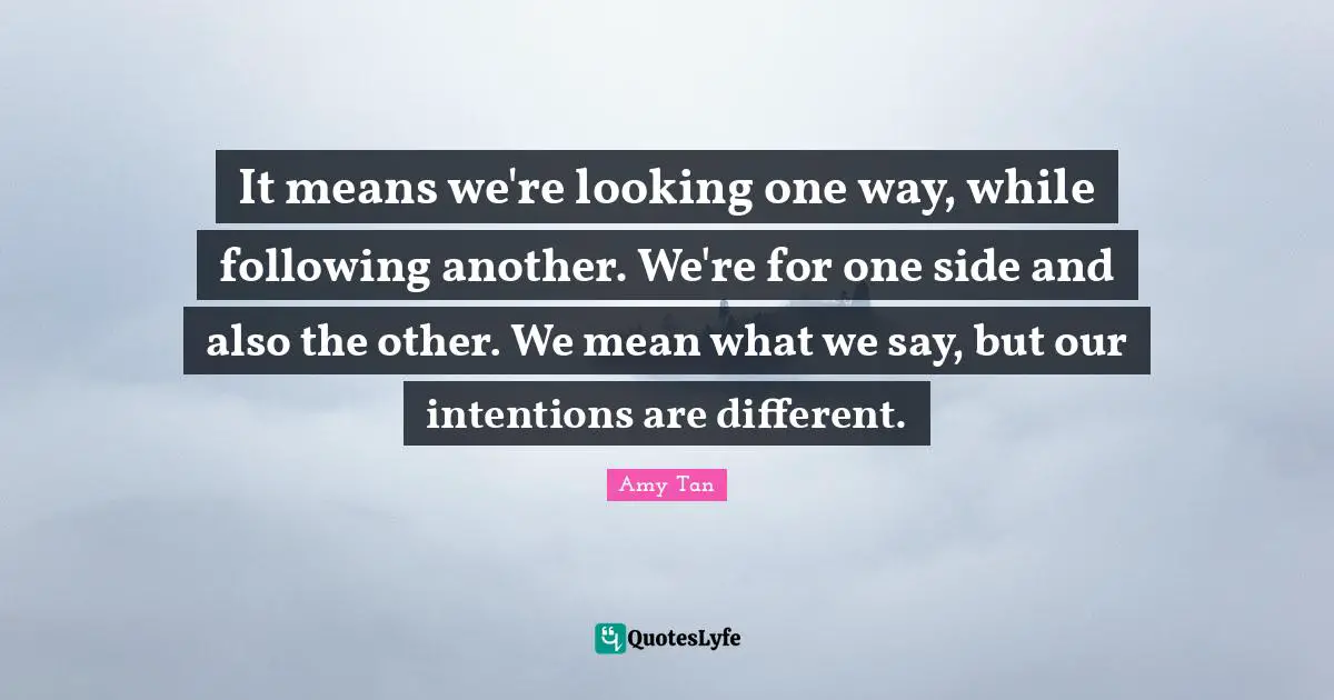 It means we're looking one way, while following another. We're for one side and also the other. We mean what we say, but our intentions are different.