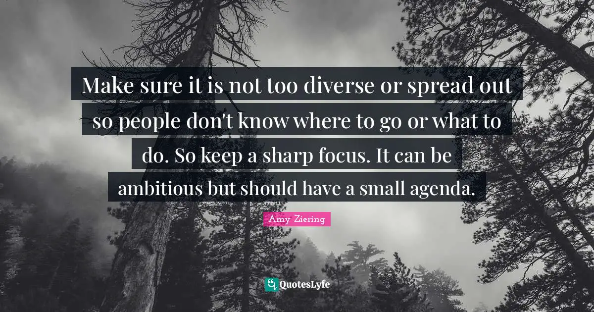Make sure it is not too diverse or spread out so people don't know where to go or what to do. So keep a sharp focus. It can be ambitious but should have a small agenda.