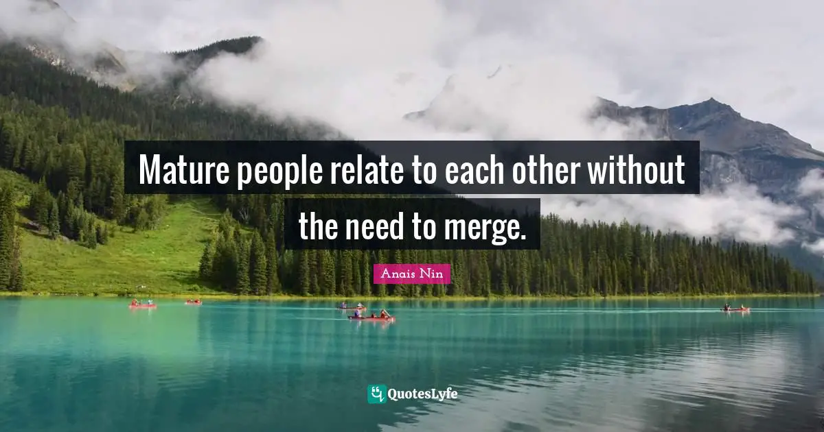 Mature people relate to each other without the need to merge.