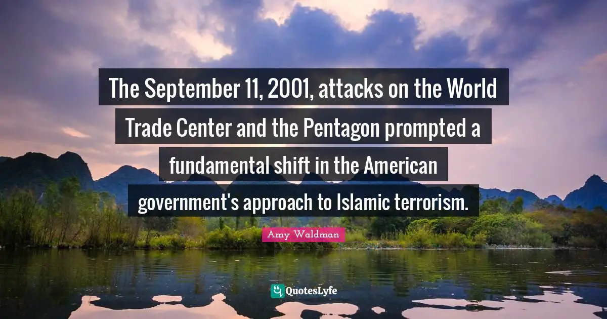 The September 11, 2001, attacks on the World Trade Center and the Pentagon prompted a fundamental shift in the American government's approach to Islamic terrorism.