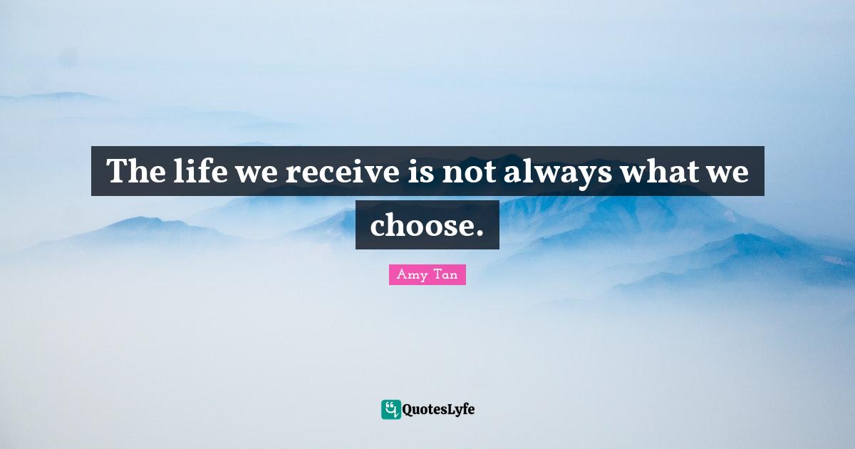 The life we receive is not always what we choose.