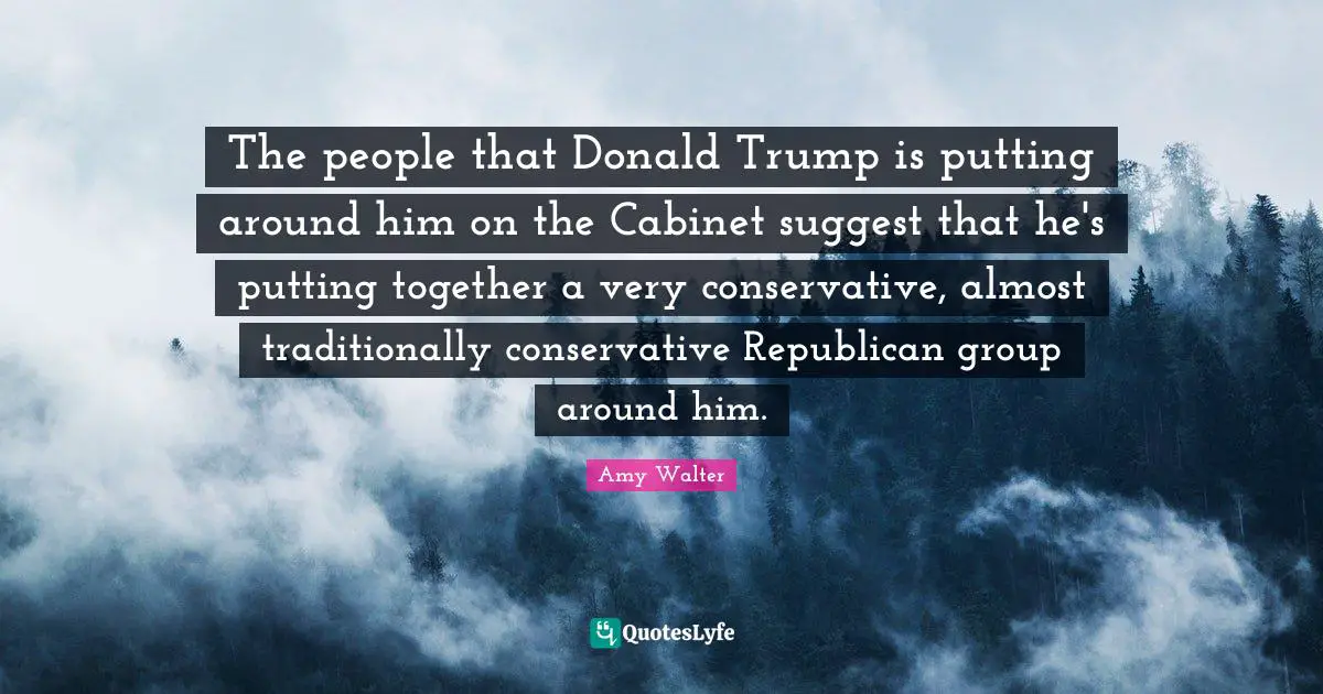 The people that Donald Trump is putting around him on the Cabinet suggest that he's putting together a very conservative, almost traditionally conservative Republican group around him.