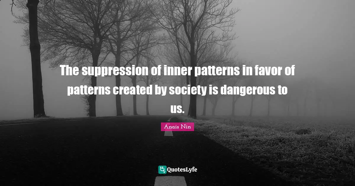 The suppression of inner patterns in favor of patterns created by society is dangerous to us.