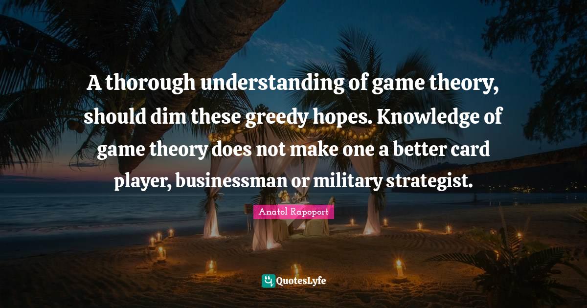 A thorough understanding of game theory, should dim these greedy hopes