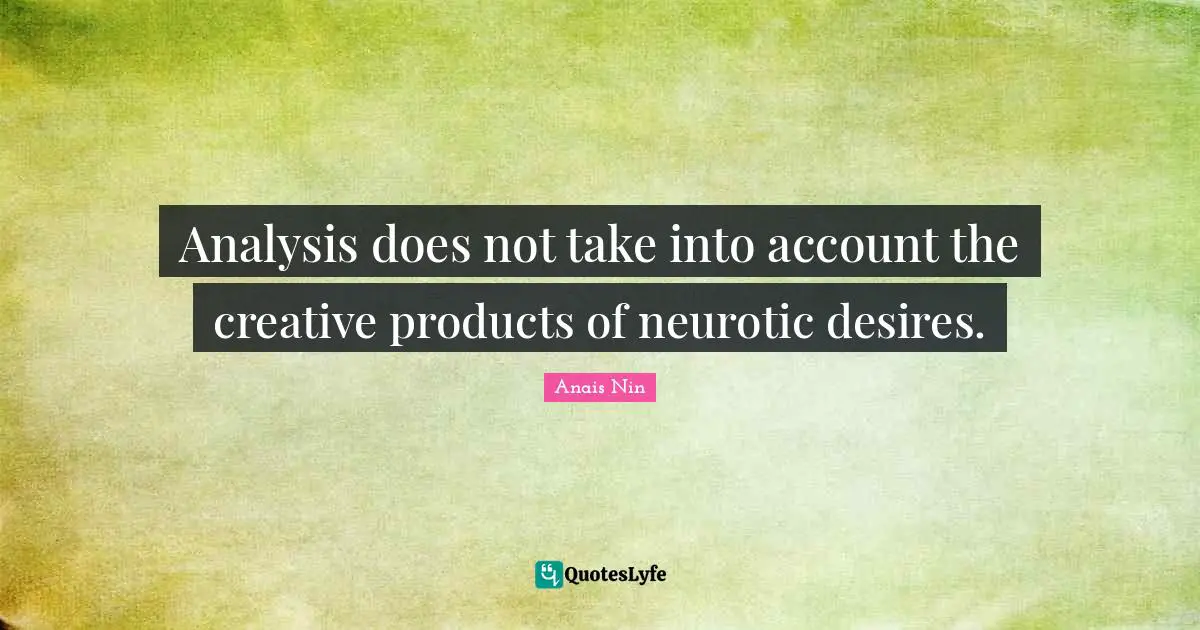 Analysis does not take into account the creative products of neurotic desires.