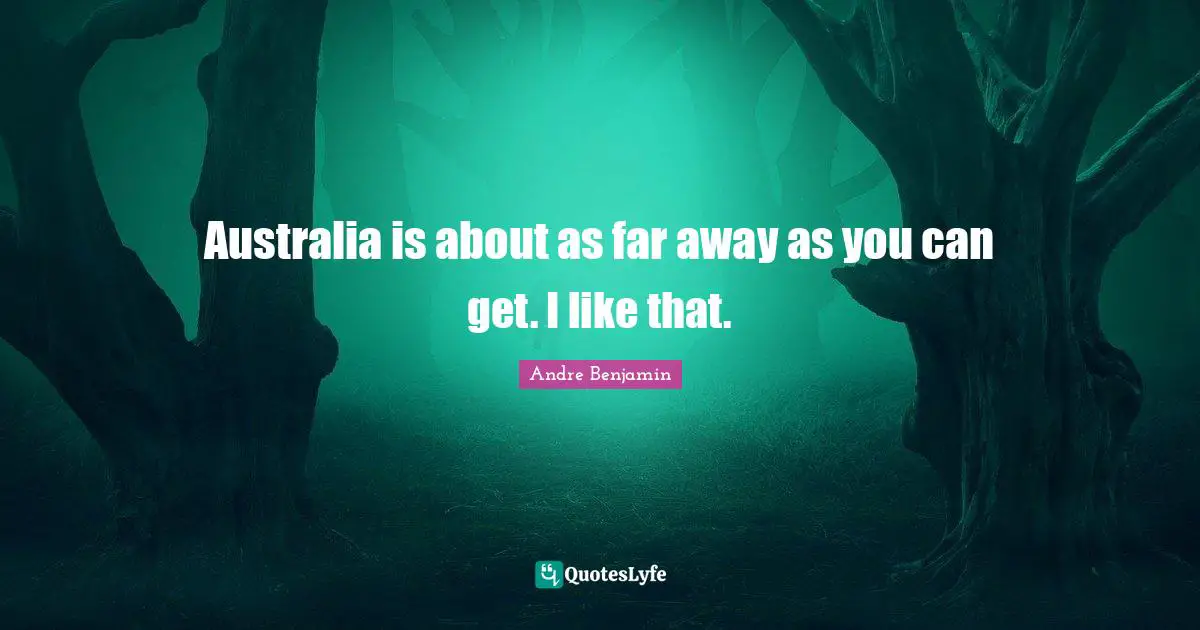 Australia Day Quotes: "Australia is about as far away as you can get. I like that."