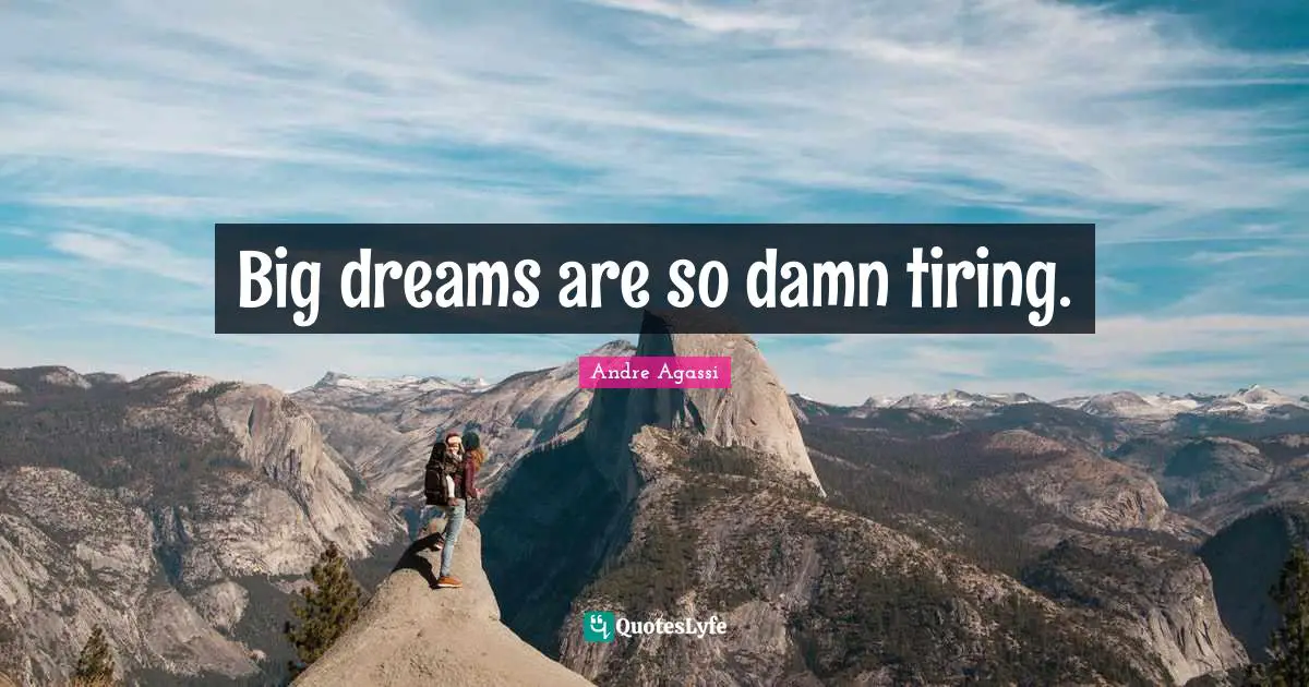 Andre Agassi Quotes: "Big dreams are so damn tiring."