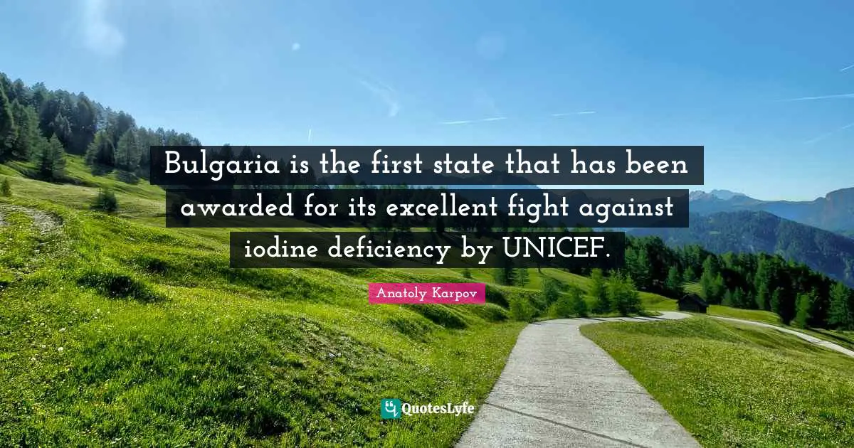 Excellent Quotes: "Bulgaria is the first state that has been awarded for its excellent fight against iodine deficiency by UNICEF."