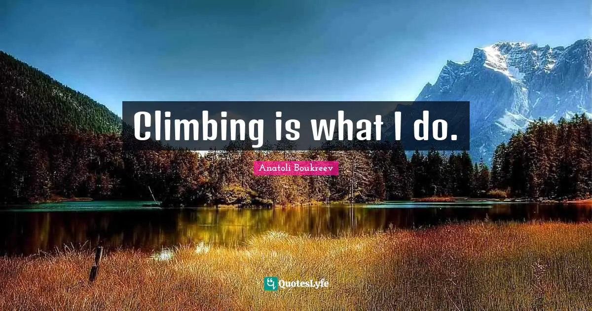 Climbing is what I do.