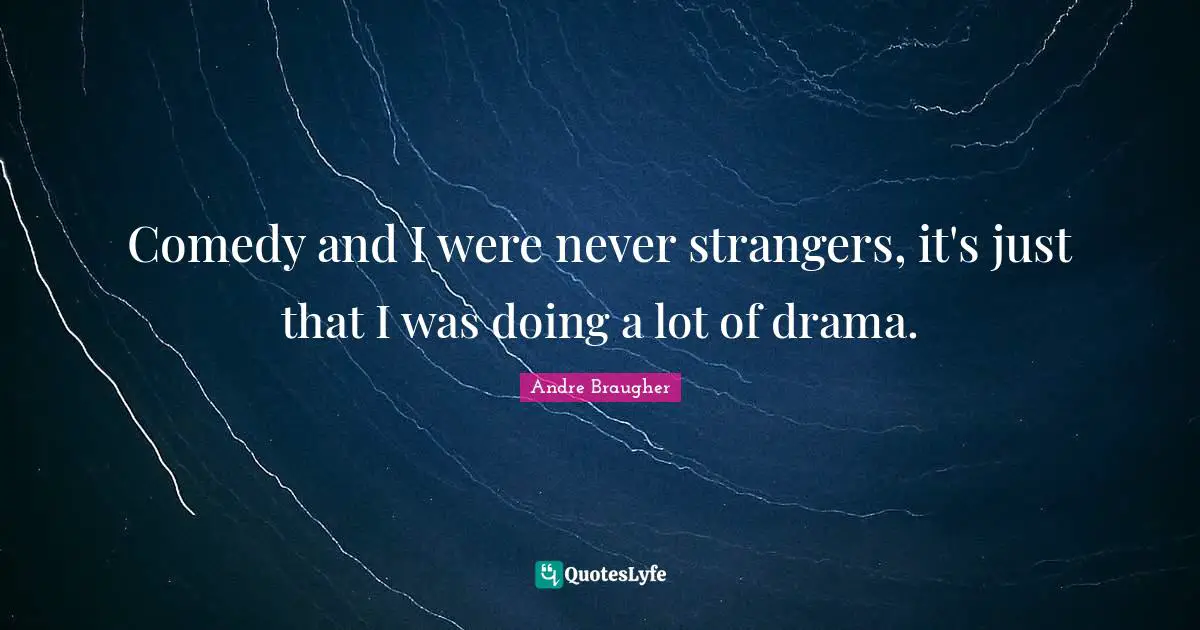 Comedy and I were never strangers, it's just that I was doing a lot of drama.