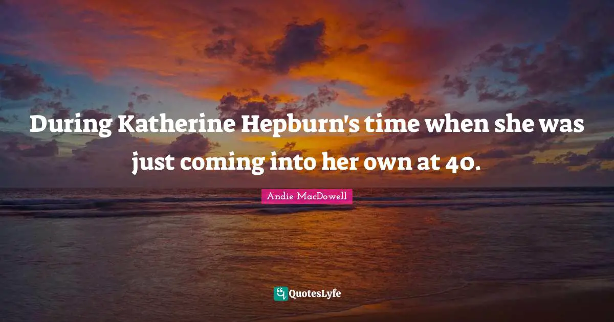 During Katherine Hepburn's time when she was just coming into her own at 40.