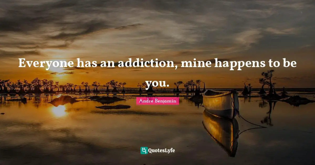 Mines Quotes: "Everyone has an addiction, mine happens to be you."