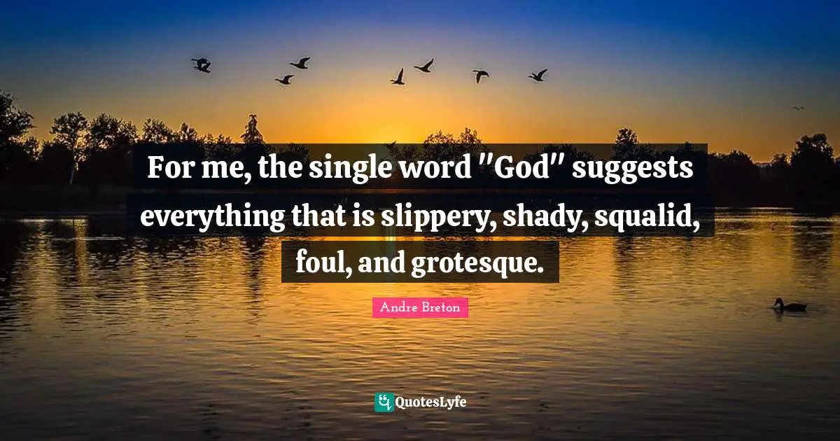 Andre Breton Quotes: "For me, the single word "God" suggests everything that is slippery, shady, squalid, foul, and grotesque."
