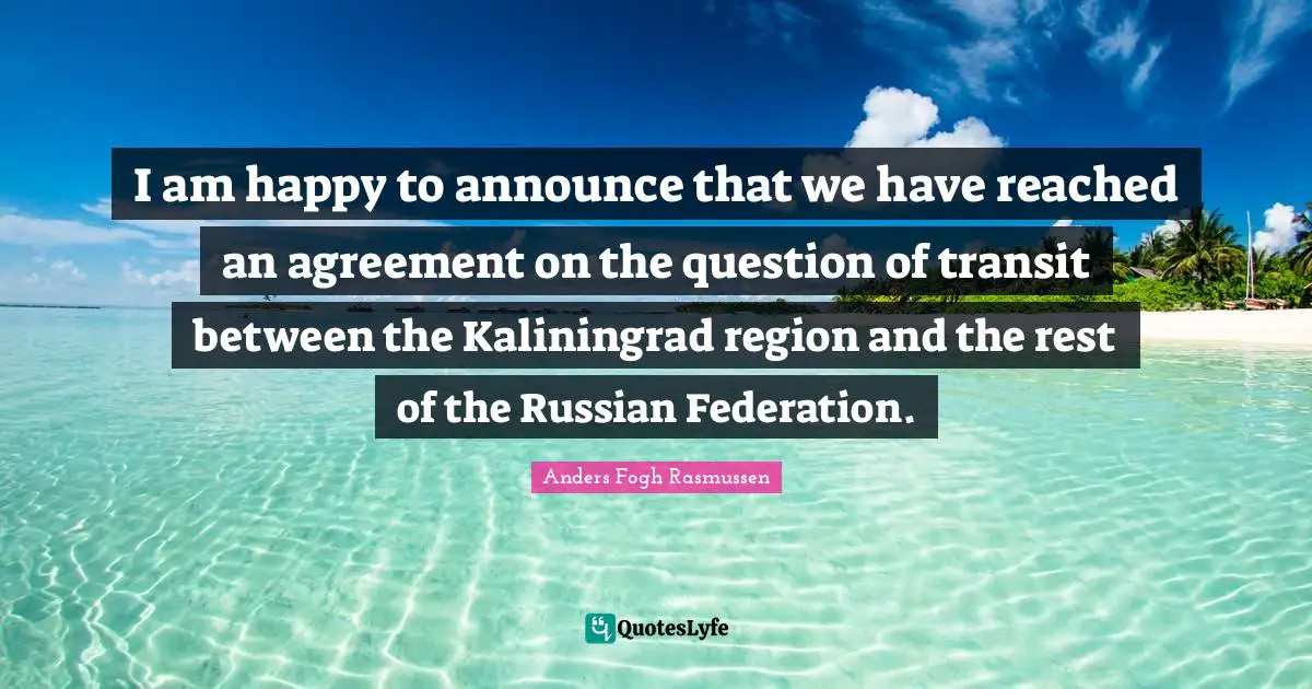 I am happy to announce that we have reached an agreement on the question of transit between the Kaliningrad region and the rest of the Russian Federation.