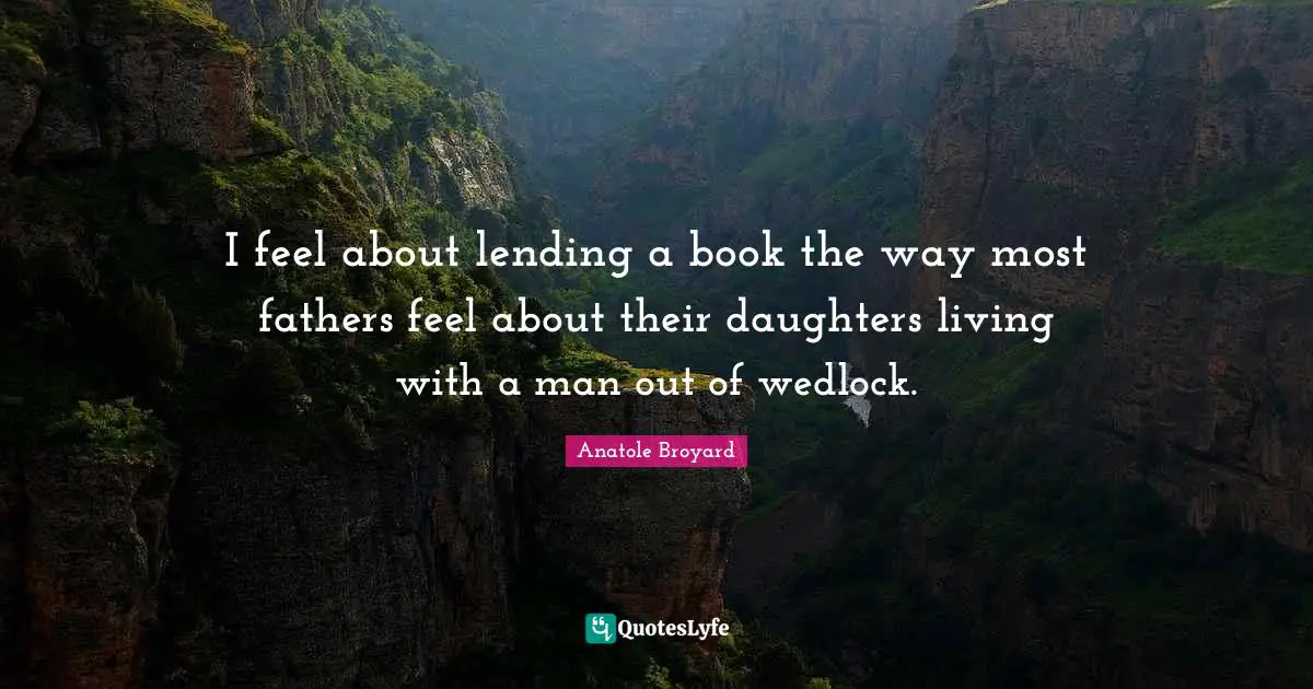 I feel about lending a book the way most fathers feel about their daughters living with a man out of wedlock.