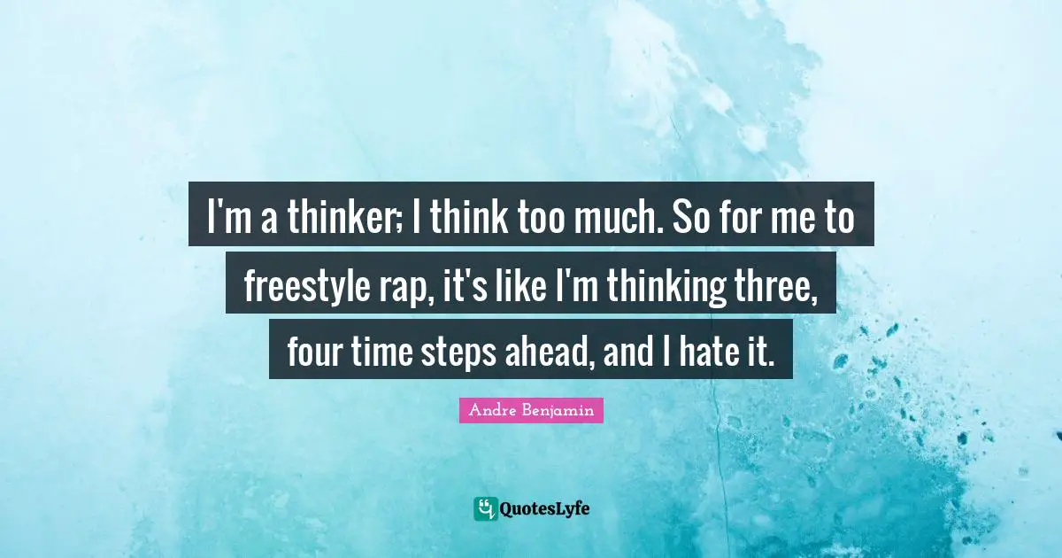 Freestyle Quotes: "I'm a thinker; I think too much. So for me to freestyle rap, it's like I'm thinking three, four time steps ahead, and I hate it."