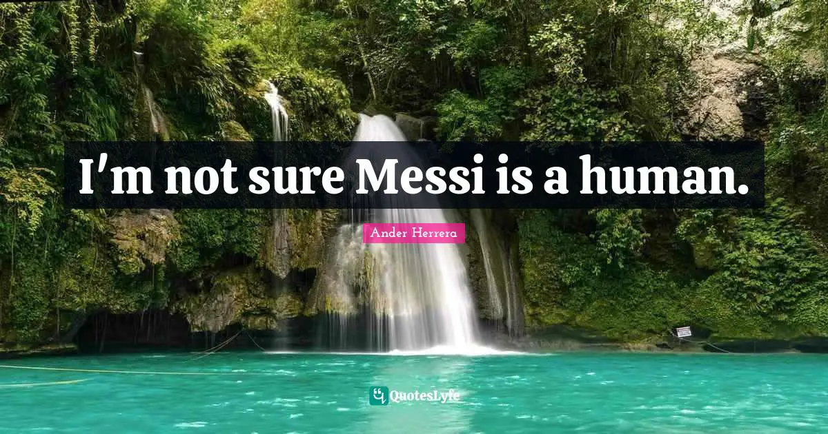 I'm not sure Messi is a human.