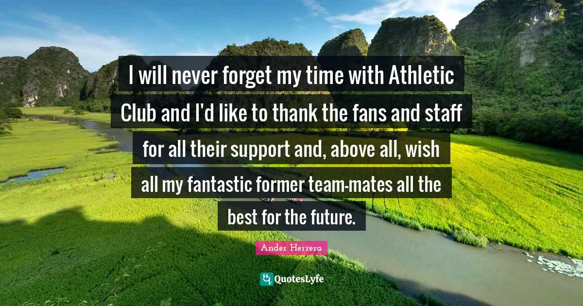 All The Best Quotes: "I will never forget my time with Athletic Club and I'd like to thank the fans and staff for all their support and, above all, wish all my fantastic former team-mates all the best for the future."