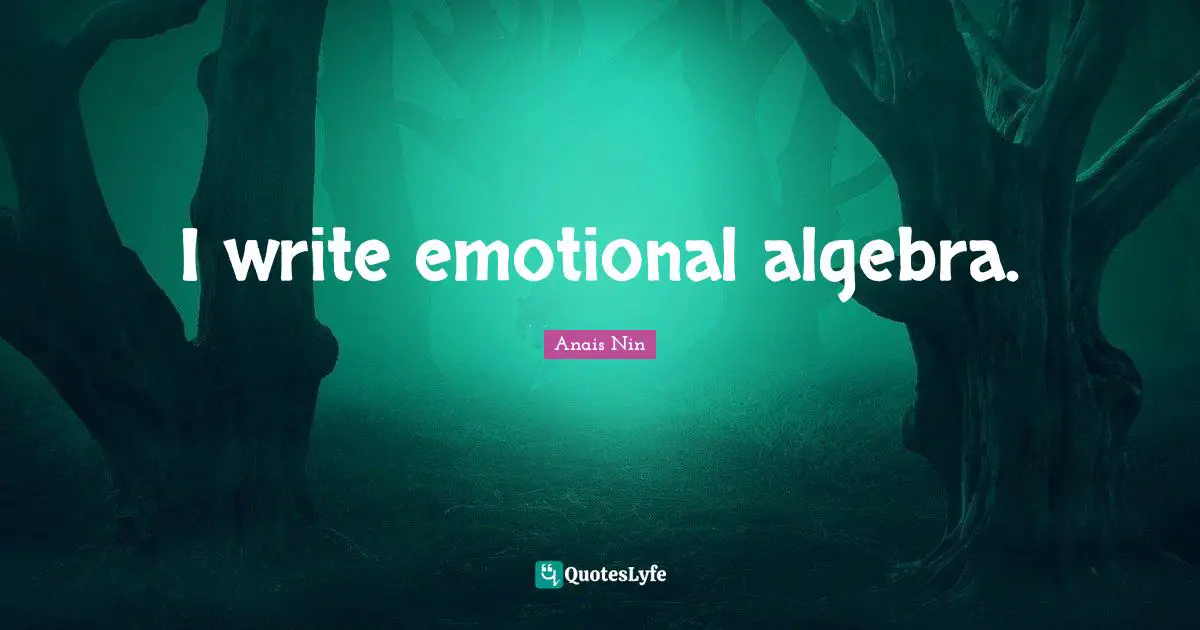 Algebra Quotes: "I write emotional algebra."