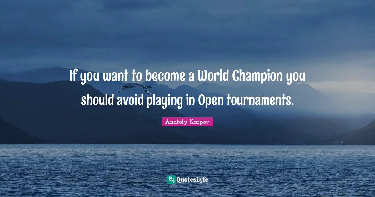 If you want to become a World Champion you should avoid playing in Open tournaments.