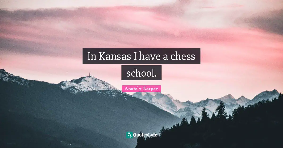 In Kansas I have a chess school.