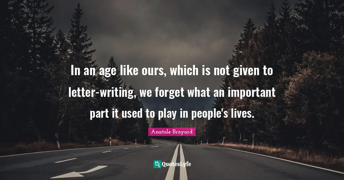 In an age like ours, which is not given to letter-writing, we forget what an important part it used to play in people's lives.
