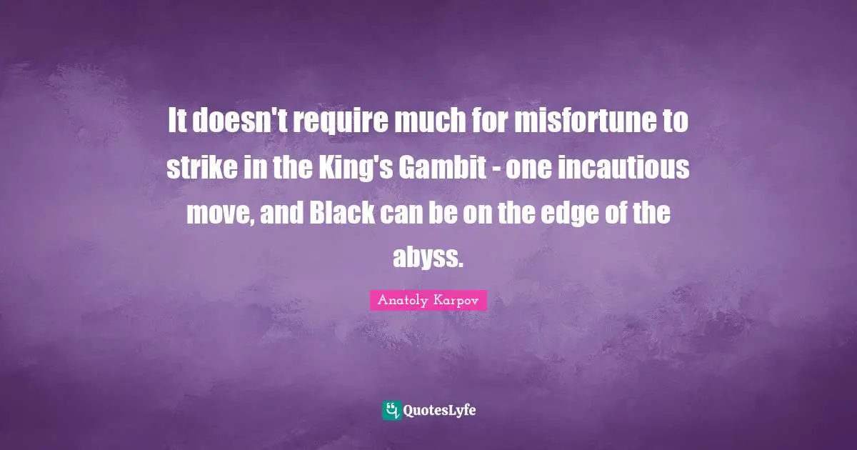 The Abyss Quotes: "It doesn't require much for misfortune to strike in the King's Gambit - one incautious move, and Black can be on the edge of the abyss."